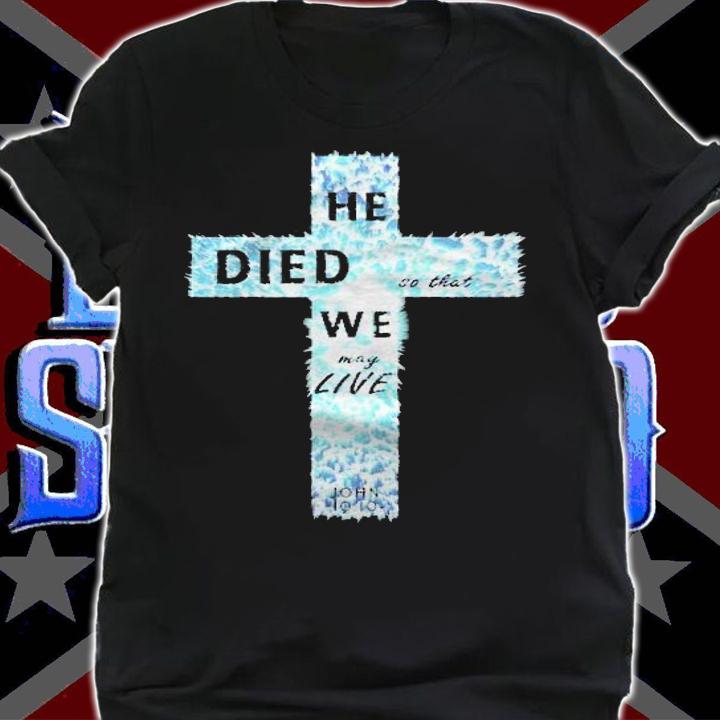 He Died So That We May Live Jesus Christian Lord Cross Shirt shirt