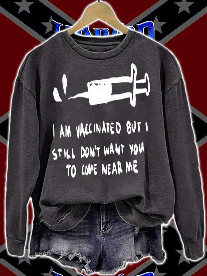 I Am Vaccinated But I Still Don't Want You To Come Near Me T-Shirt sweatshirt