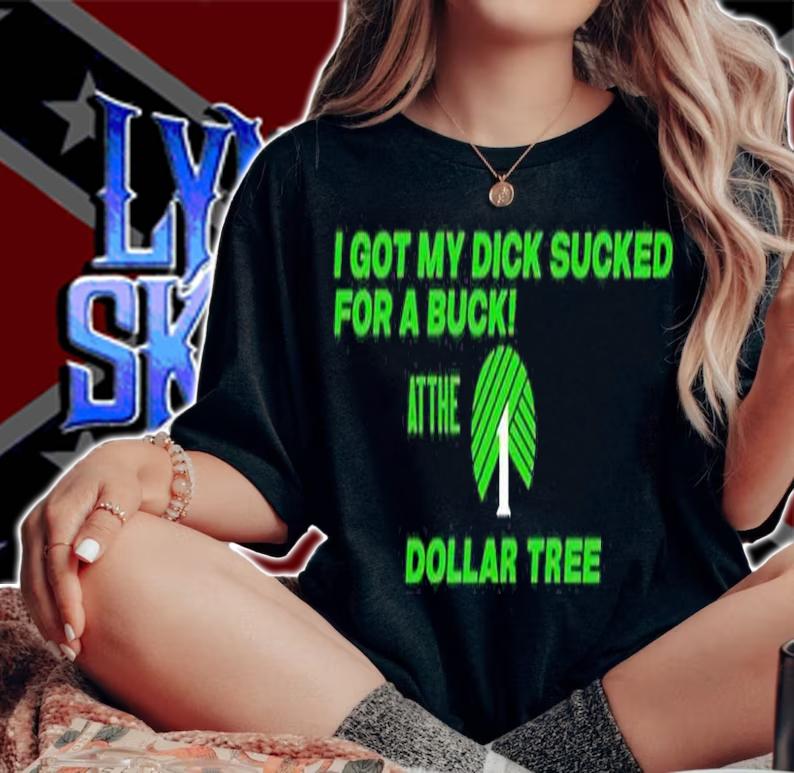 I Got My Dick Sucked For A Buck At The 1 Dollar Tree T-Shirt