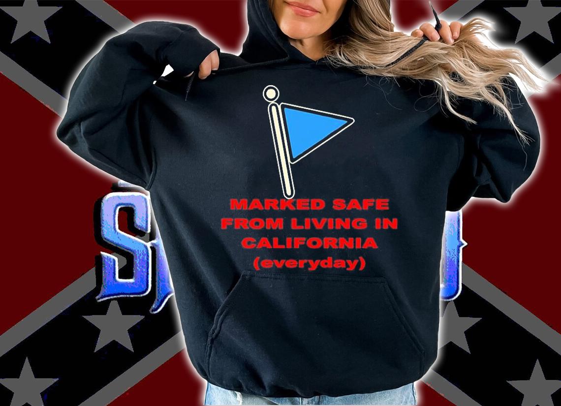Marked Safe From Living In California everyday T-Shirt hoodie
