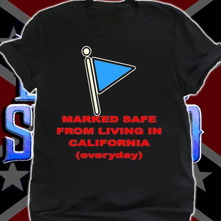 Marked Safe From Living In California everyday T-Shirt shirt