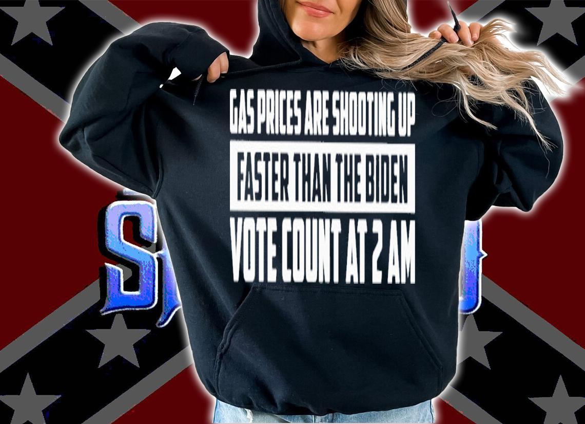 Official Gas Prices Are Shooting Up Faster Than The Biden Vote Count At 2 Am Shirt hoodie