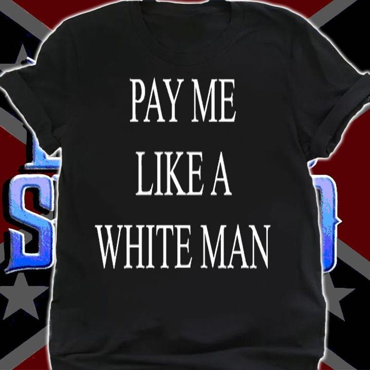 Pay Me Like A White Man T-Shirt