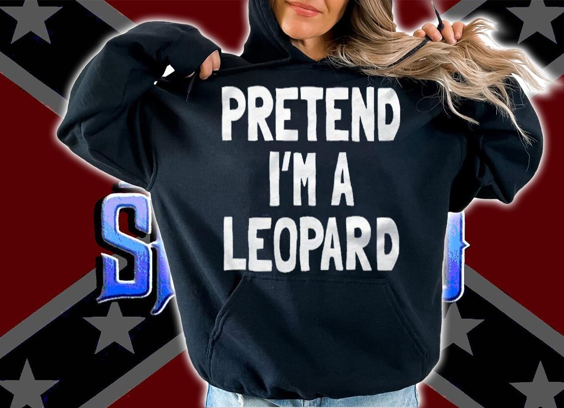 Pretend I'm a Leopard T-shirt hoodie