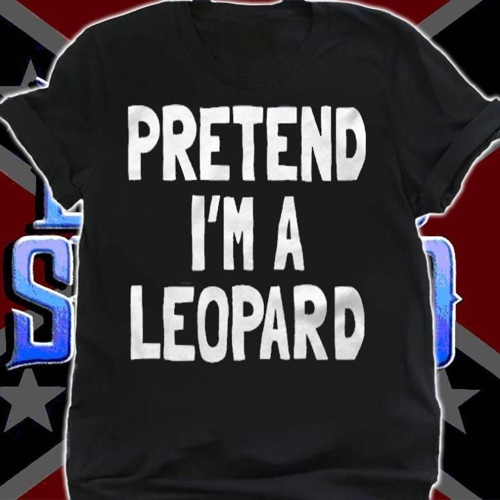 Pretend I'm a Leopard T-shirt shirt