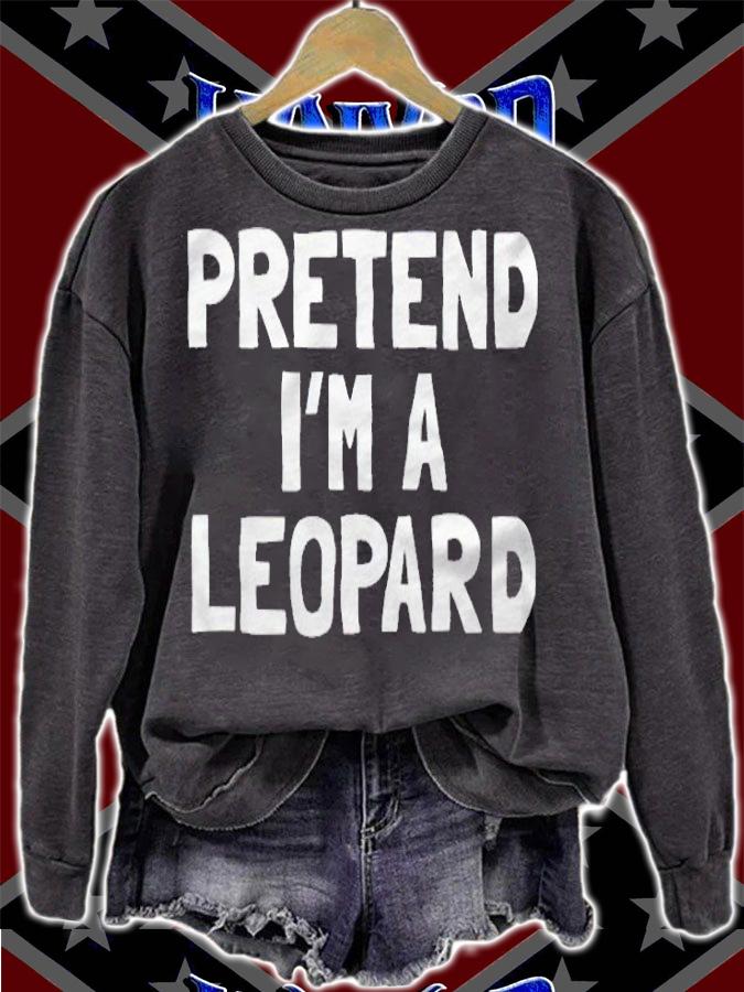 Pretend I'm a Leopard T-shirt sweatshirt