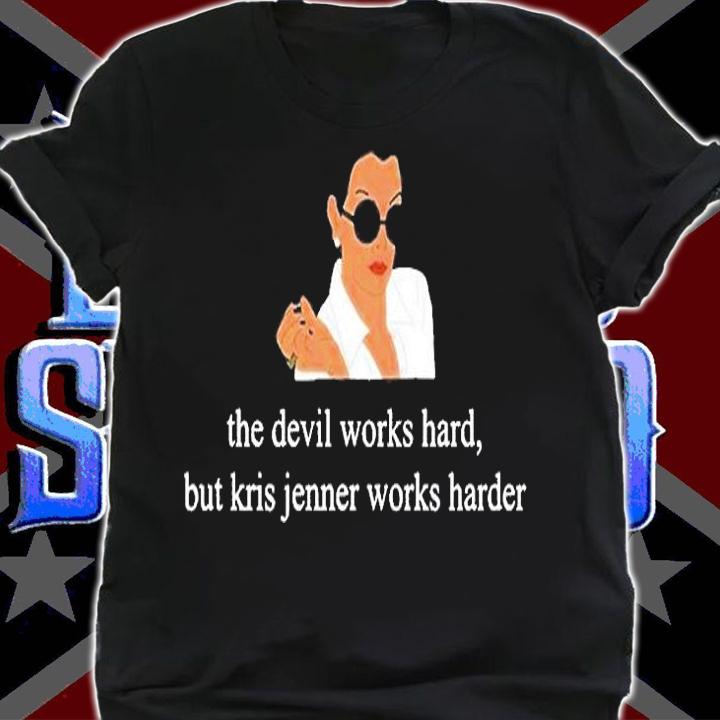 The Devil Works Hard But Kris Jenner Works Harder T-Shirt shirt