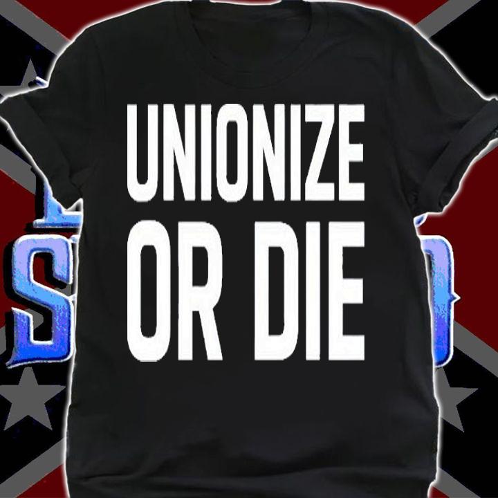 Unionize Or Die T-Shirt