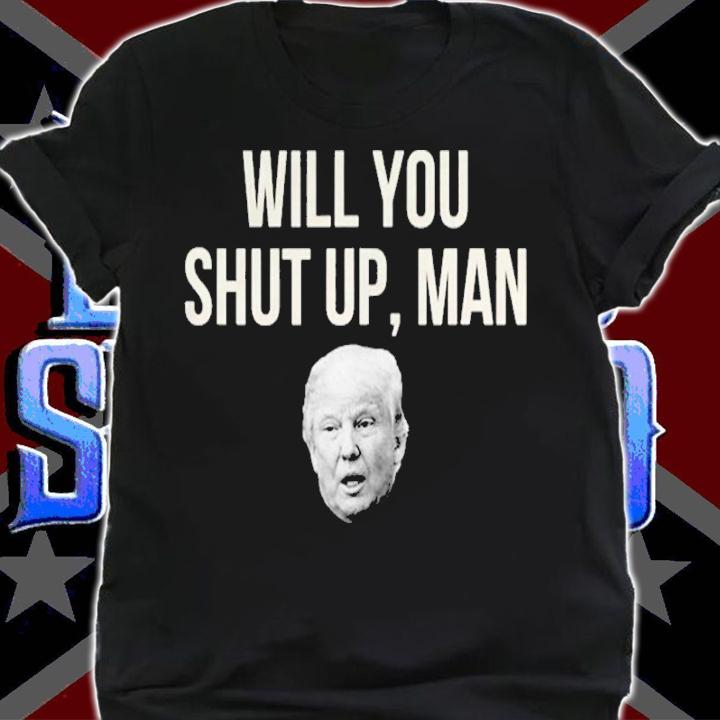 Will You Shut Up Man Funny Biden Trump 2020 Debate Shirt shirt