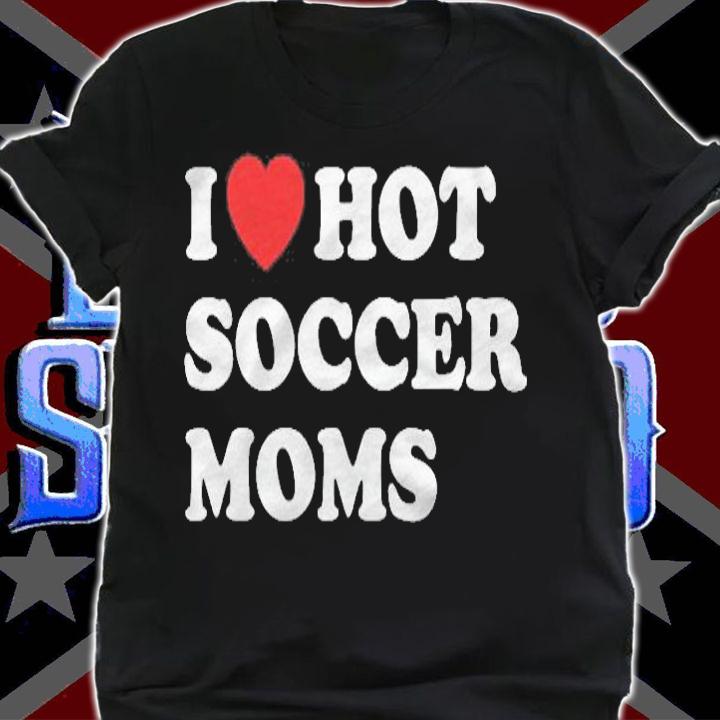 Funny Soccer Shirt I Love Hot Soccer Moms Shirt shirt