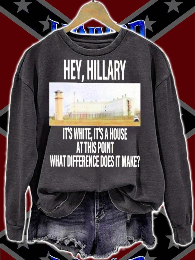 Hey Hillary It's White It's A House At This Point What Difference Does It Make Shirt sweatshirt
