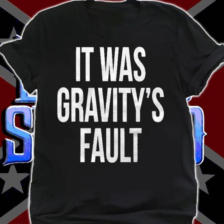 It Was Gravitys Fault Broken Bone Gift Shirt shirt