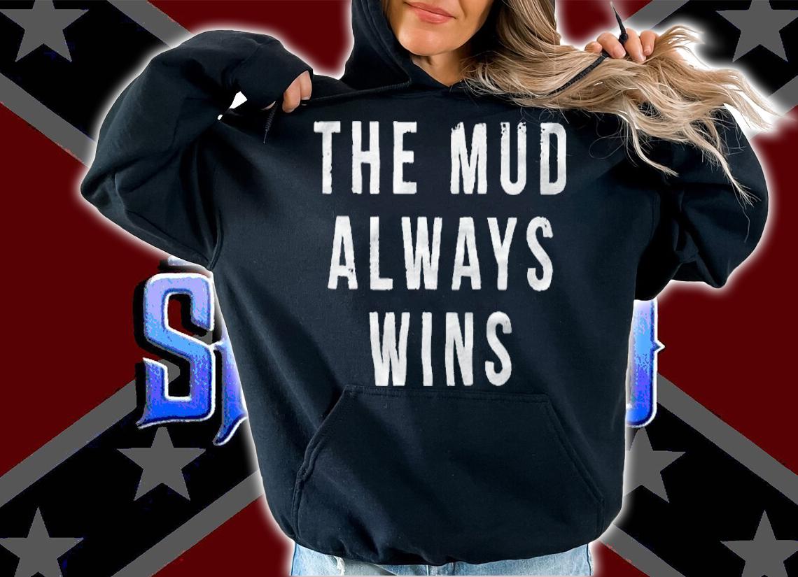 The mud always wins T-shirt