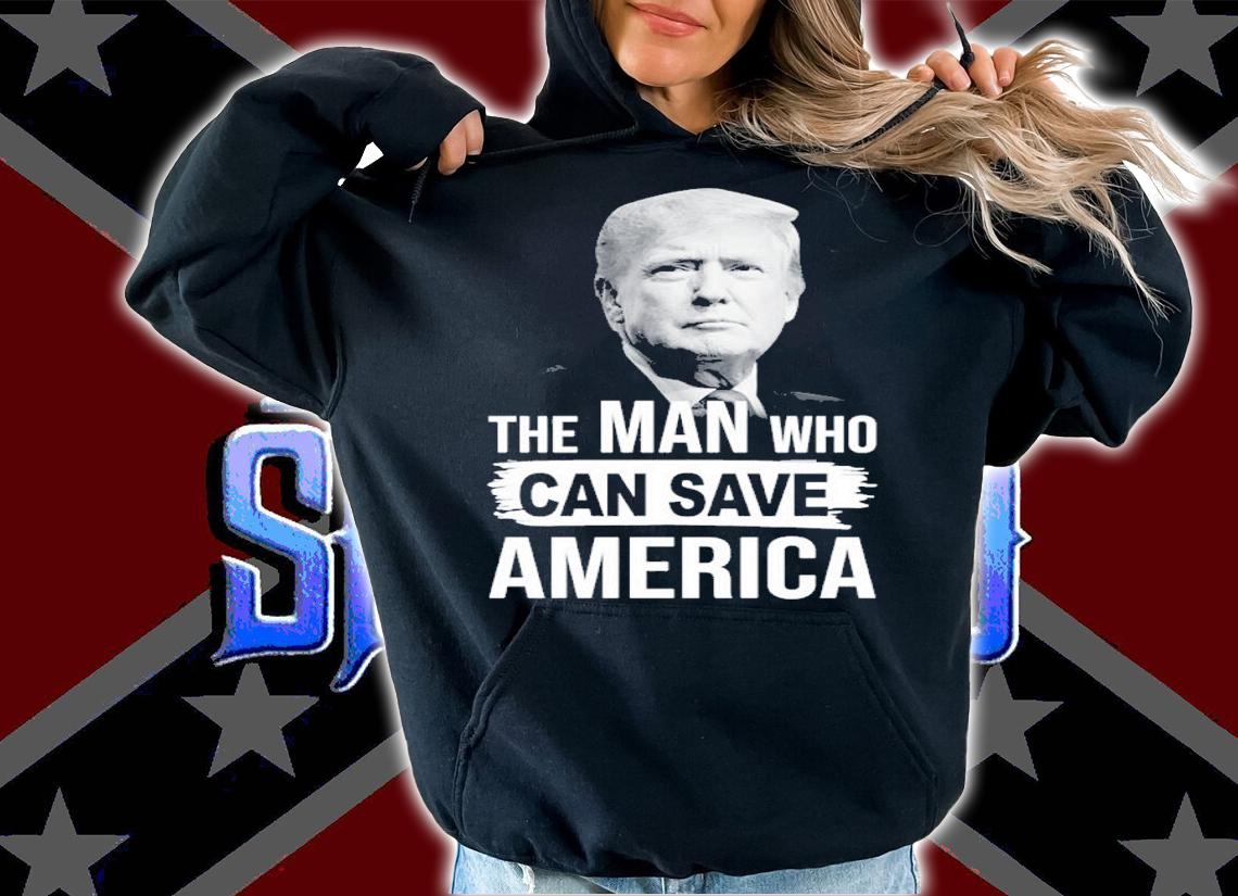 Donald Trump The Man Who Can Save America Shirt