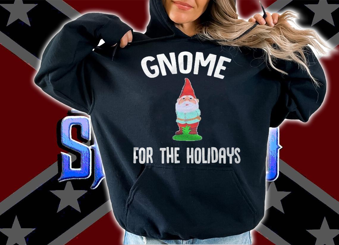 Gnome For The Holidays Funny Gnome Christmas Shirt hoodie