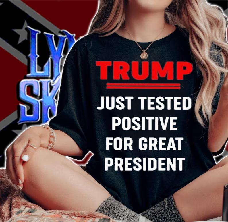 Trump Just Tested Positive For Great President Shirt woman shirt