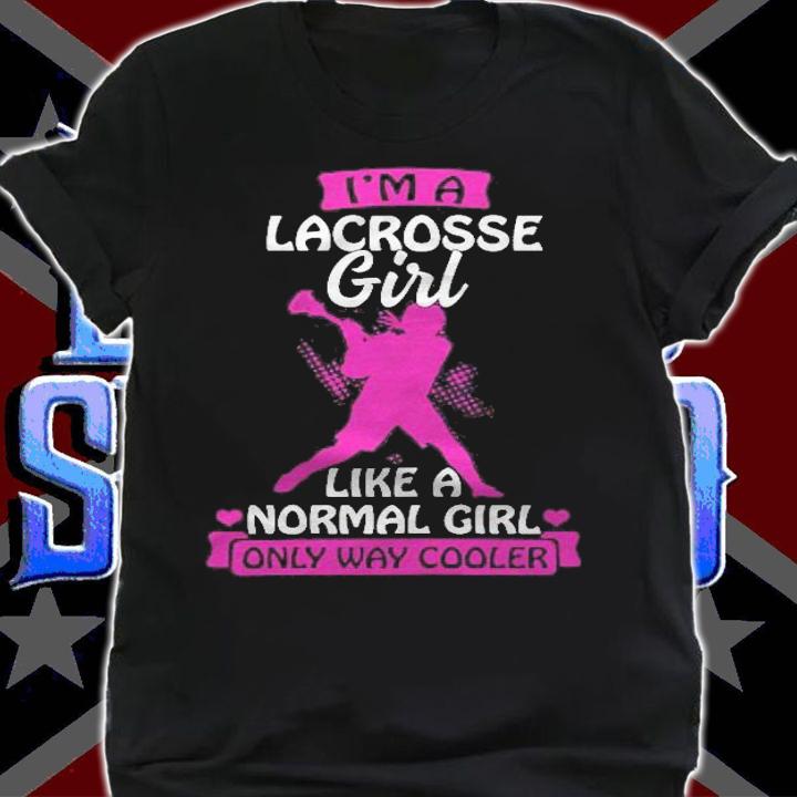 Im A Lacrosse Girl Like A Normal Girl Only Way Cooler Gift Shirt shirt