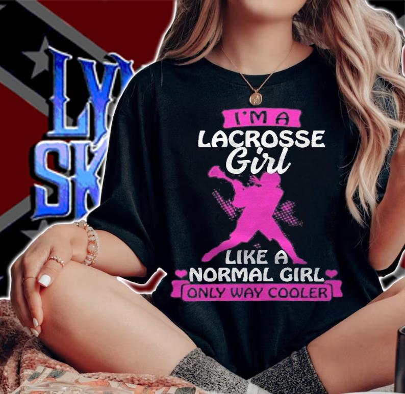 Im A Lacrosse Girl Like A Normal Girl Only Way Cooler Gift Shirt woman shirt