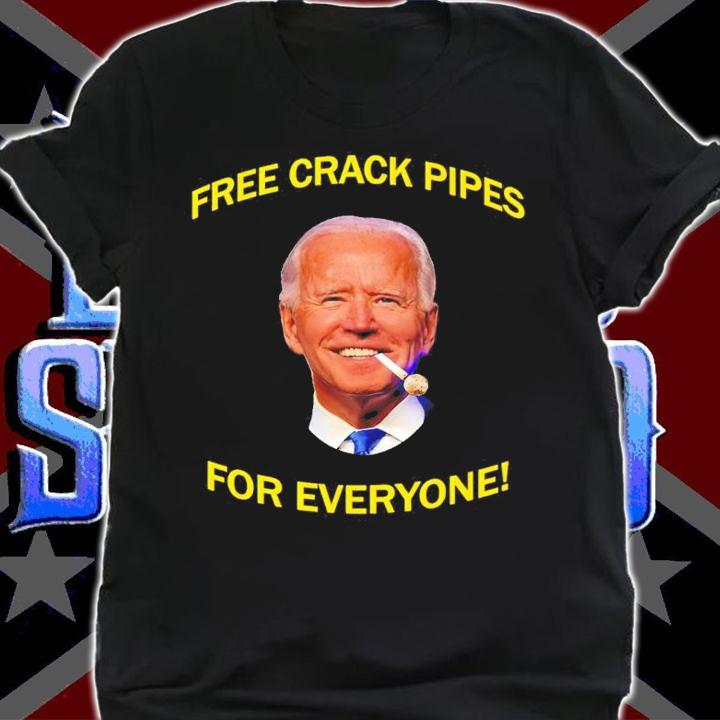 Joe Biden Frees Crack Pipes For Everyone Shirt shirt