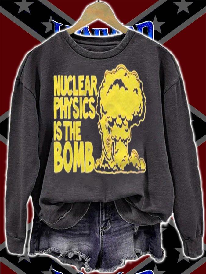 Nuclear Physics Is The Bomb t-shirt sweatshirt