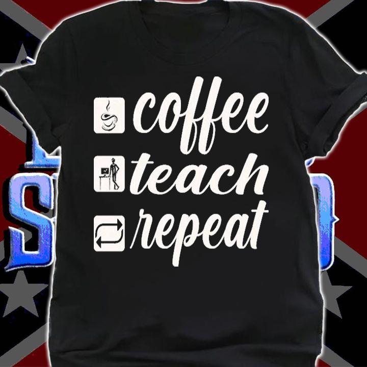 Coffee Teach Repeat Coffee Lover Teacher T-Shirt