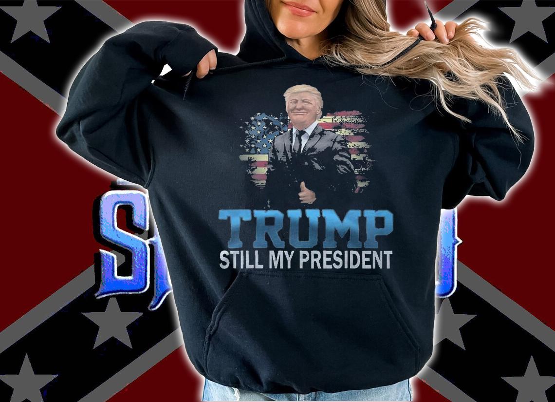 Donald Trump Still My President Presidential Election T-Shirt hoodie
