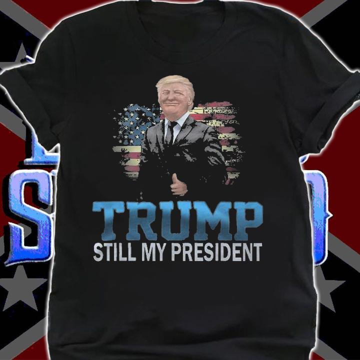 Donald Trump Still My President Presidential Election T-Shirt shirt