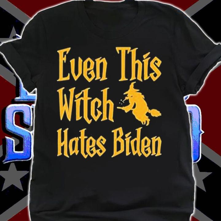 Even This Witch Hates Biden T-Shirt shirt