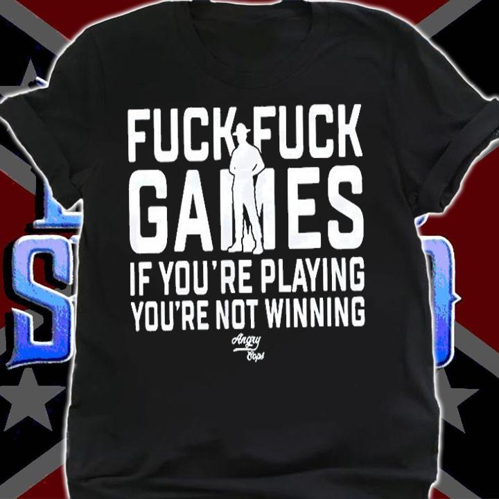 Fuck Fuck Games If Youre Playing Youre Not Winning T-Shirt shirt