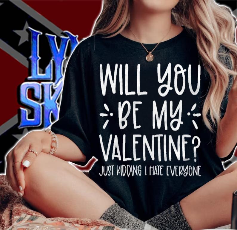 Funny will you be my valentine just kidding I hate everyone T-shirt woman shirt