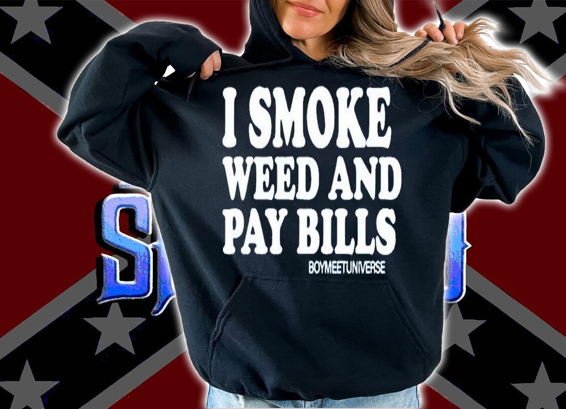 I Smoke Weed And Pay Bills Boymeetuniverse T-Shirt hoodie