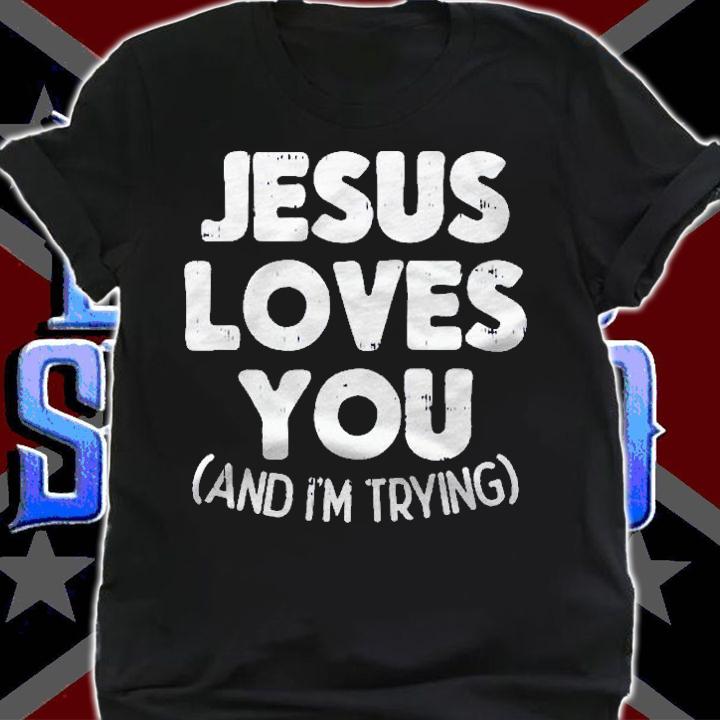 Jesus Loves Im Trying Funny God Faith Christian Gift Pullover Shirt shirt