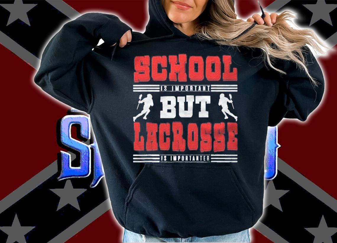 Lacrosse Lover Gifts Lacrosse Is Importanter shirt hoodie