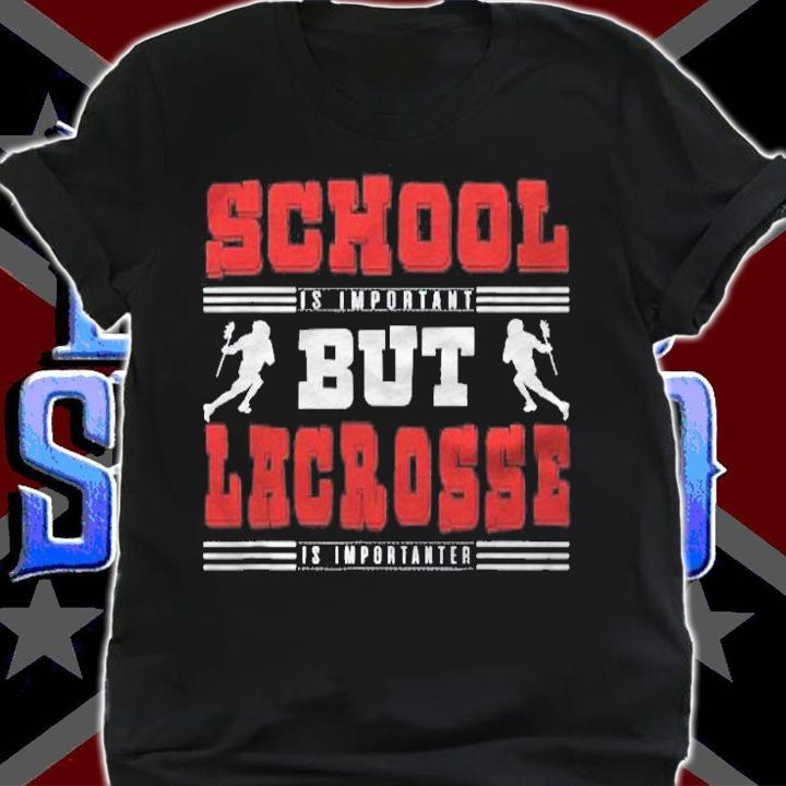 Lacrosse Lover Gifts Lacrosse Is Importanter shirt shirt