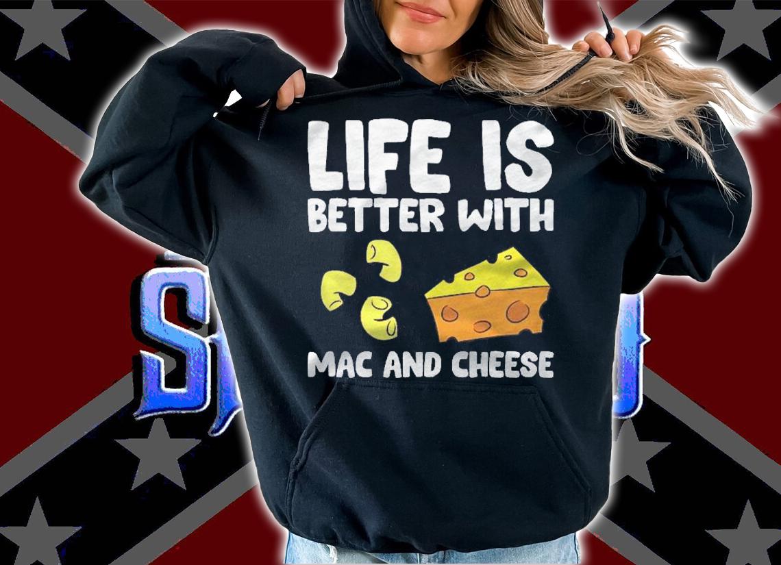 Life Is Better With Mac And Cheese Funny Mac N Cheese Shirt hoodie
