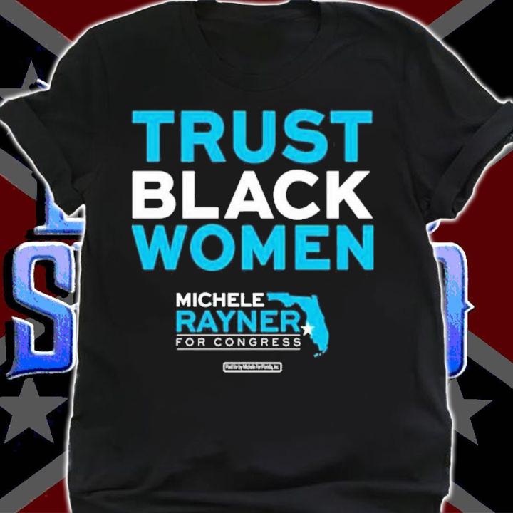Michele Rayner-Goolsby Trust Black Women Michele Rayner For Congress Shirt shirt