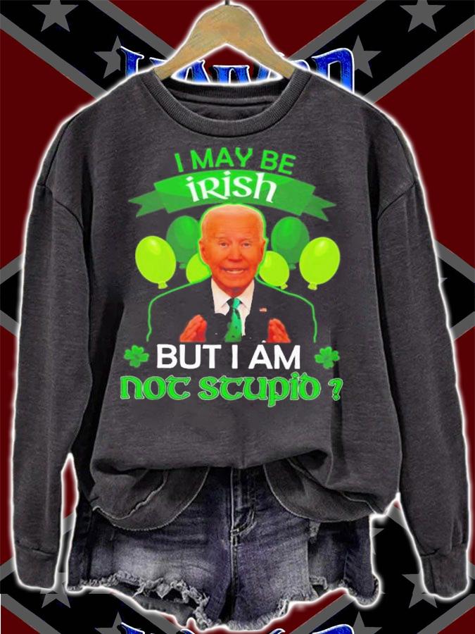 St Patrick's Day Joe Biden I May Be Irish But I Am Not Stupid Shirt sweatshirt