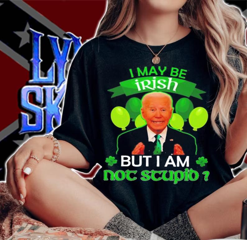 St Patrick's Day Joe Biden I May Be Irish But I Am Not Stupid Shirt woman shirt