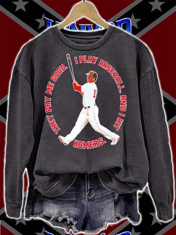 The Red Sox They Pay Me Good I Play Baseball And I Hit Homers Shirt sweatshirt