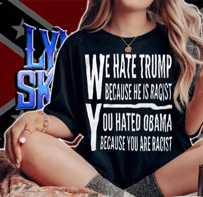 We Hate Trump Because He Is Racist You Hated Obama Because He Is Racist Shirt woman shirt