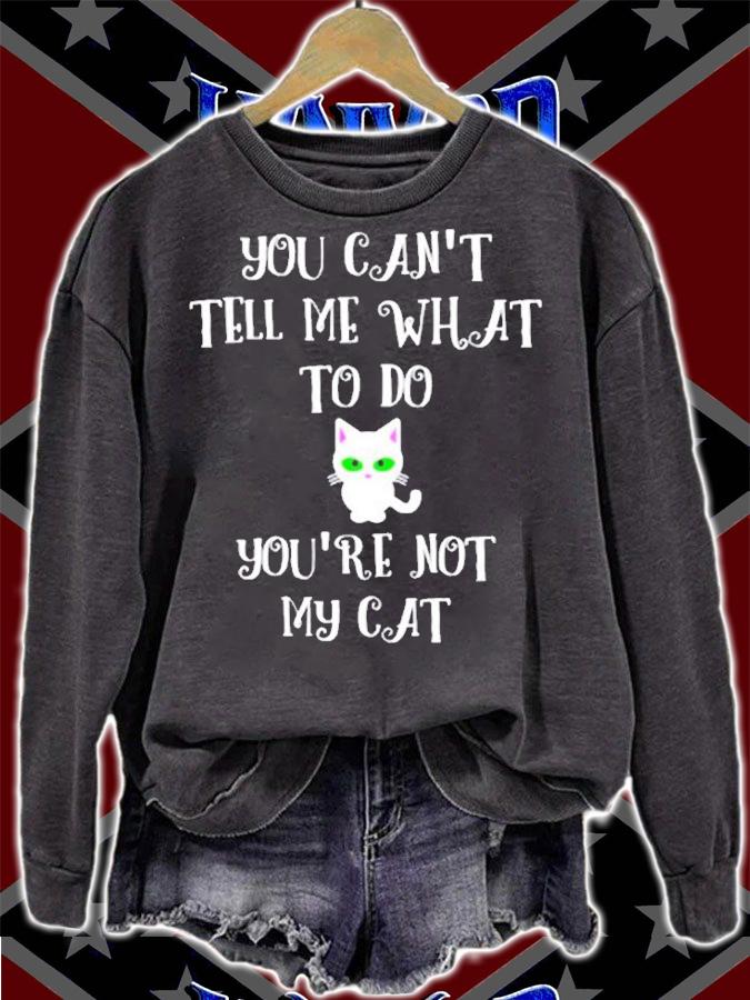 You Cant Tell Me What To Do Youre Not My Cat Cute Kitty T-Shirt sweatshirt