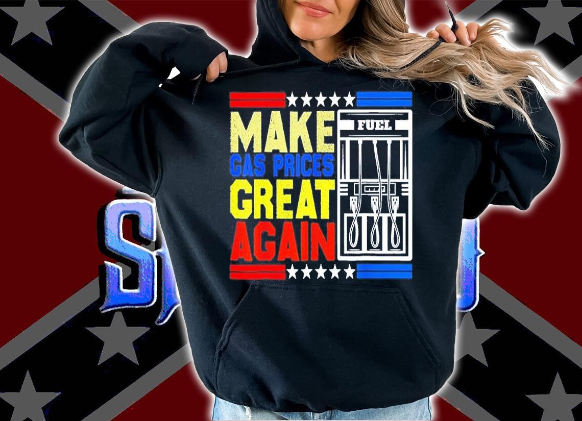 Make Gas Prices Great Again American T-Shirt hoodie