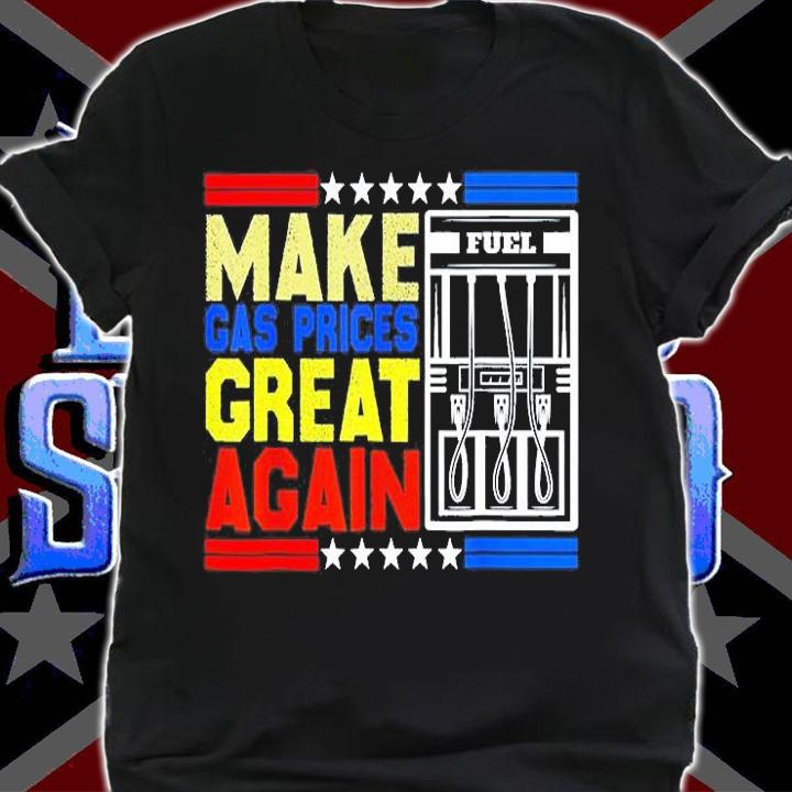 Make Gas Prices Great Again American T-Shirt shirt
