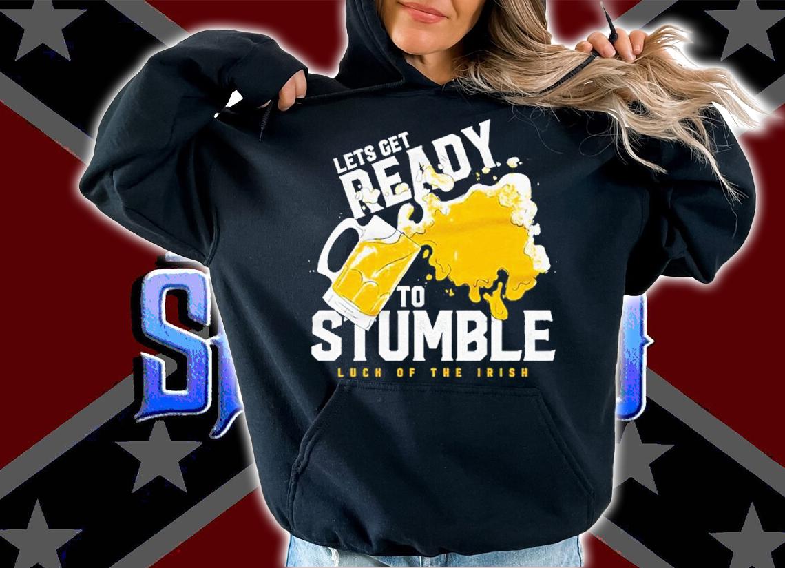 St. Patrick's Day Let's Get Ready To Stumble Luck Of The Irish Shirt hoodie