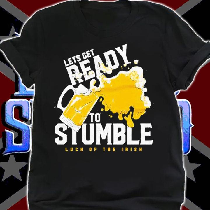St. Patrick's Day Let's Get Ready To Stumble Luck Of The Irish Shirt shirt