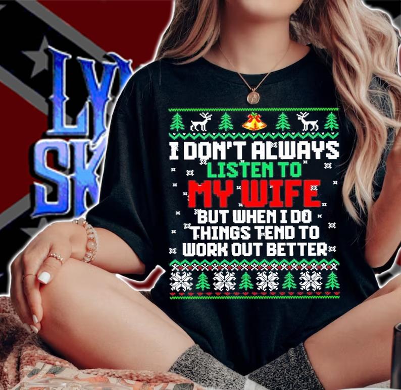 I Don't Always Listen To My Wife But When I Do Things Tend To Work Out Better Ugly Christmas T-Shirt woman shirt