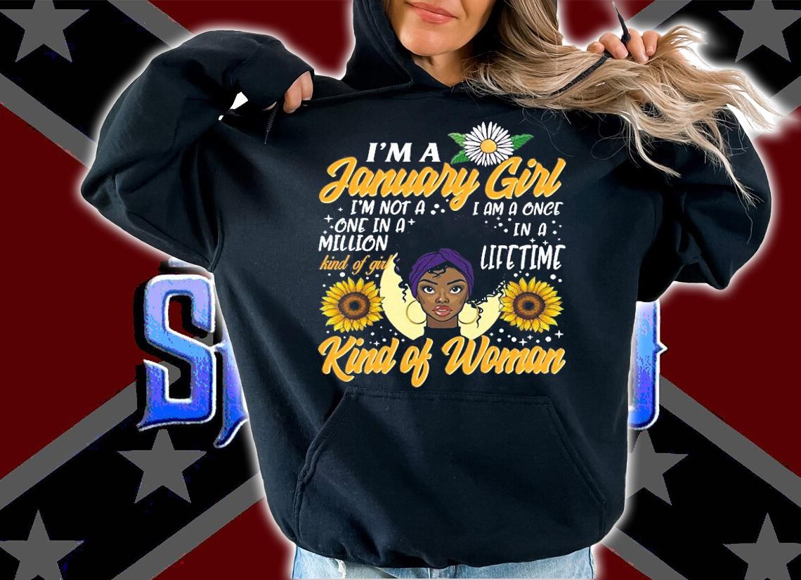 I'm A January Girl I'm Not A One In A Million Kind Of Girl Black Women Birthday T-Shirt hoodie