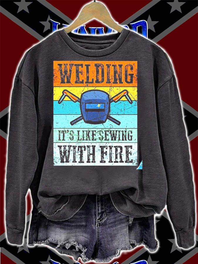 Welding It's Like Sewing With Fire Shirt sweatshirt