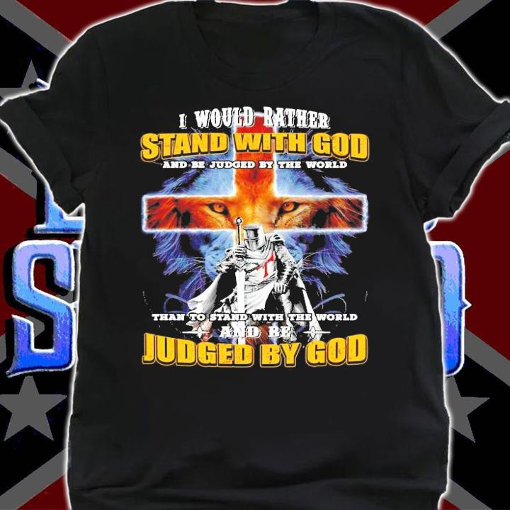 I would rather stand with god and be judged by the world Judged by god shirt