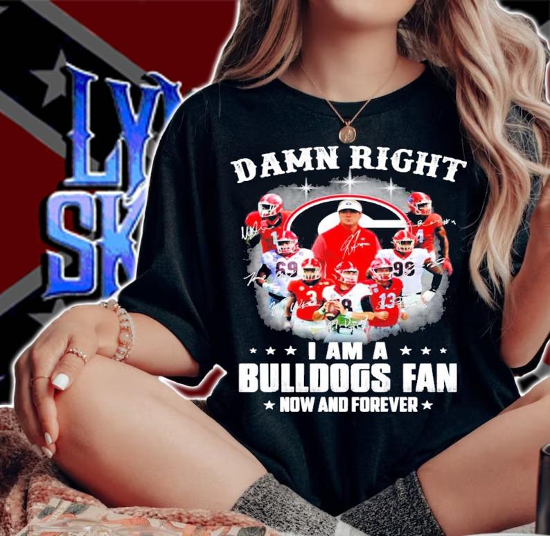 Damn right I am a Green Bulldogs fan now and forever signatures shirt